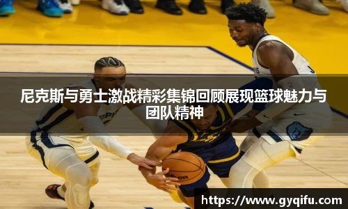 尼克斯与勇士激战精彩集锦回顾展现篮球魅力与团队精神